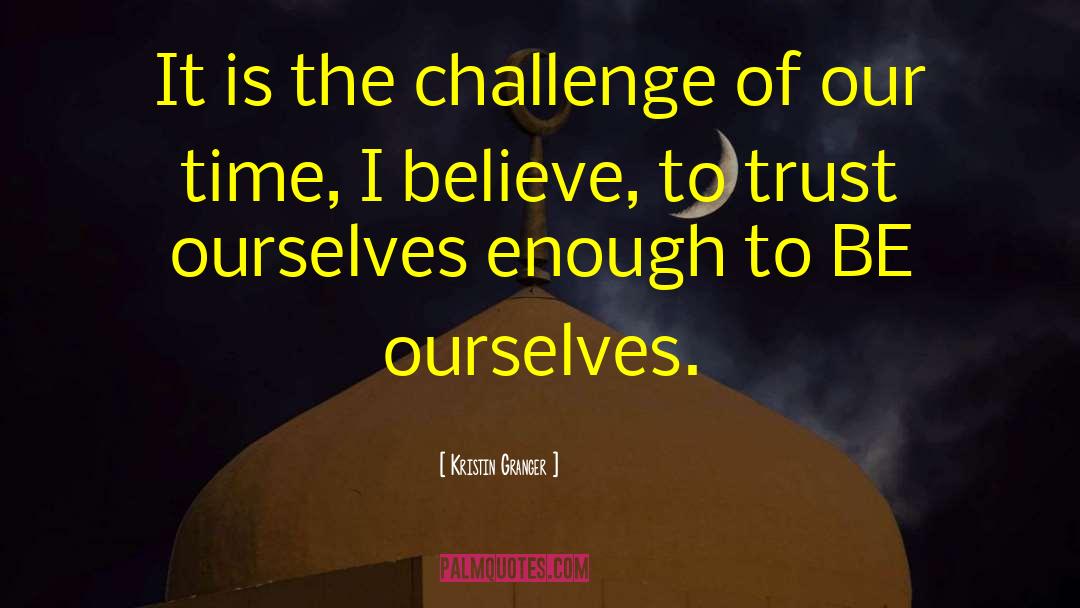 Kristin Granger Quotes: It is the challenge of