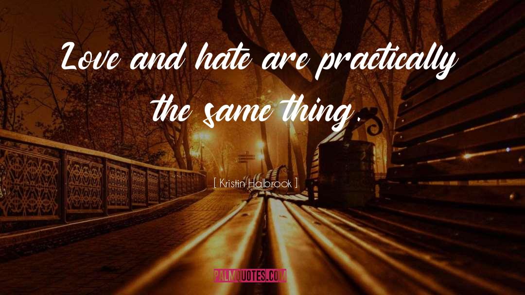 Kristin Halbrook Quotes: Love and hate are practically