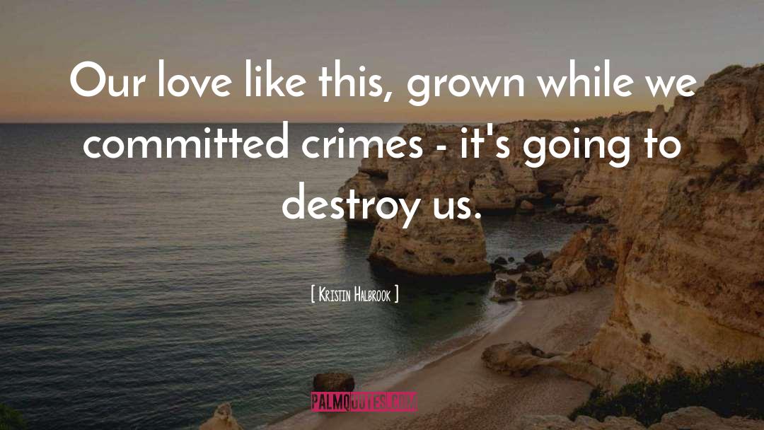 Kristin Halbrook Quotes: Our love like this, grown