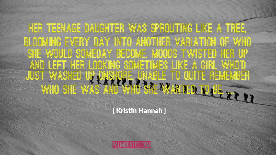 Kristin Hannah Quotes: Her teenage daughter was sprouting