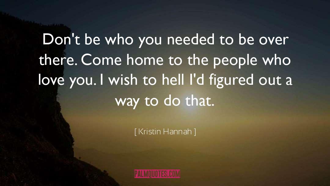 Kristin Hannah Quotes: Don't be who you needed