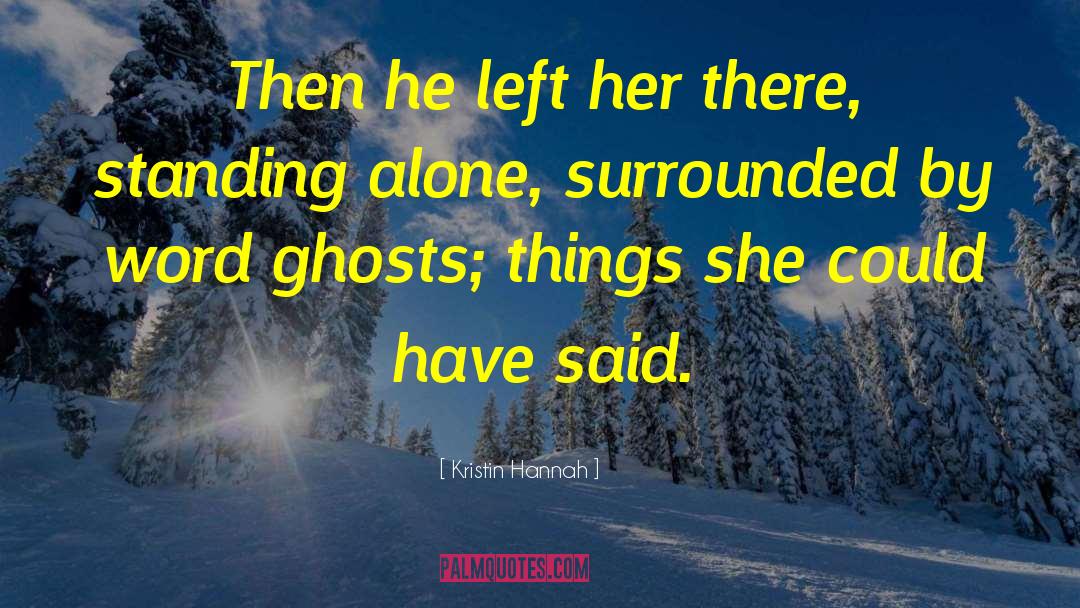 Kristin Hannah Quotes: Then he left her there,