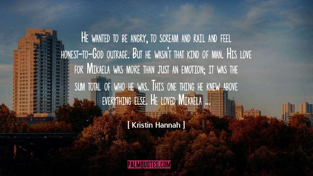 Kristin Hannah Quotes: He wanted to be angry,