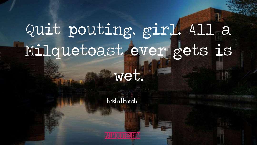 Kristin Hannah Quotes: Quit pouting, girl. All a