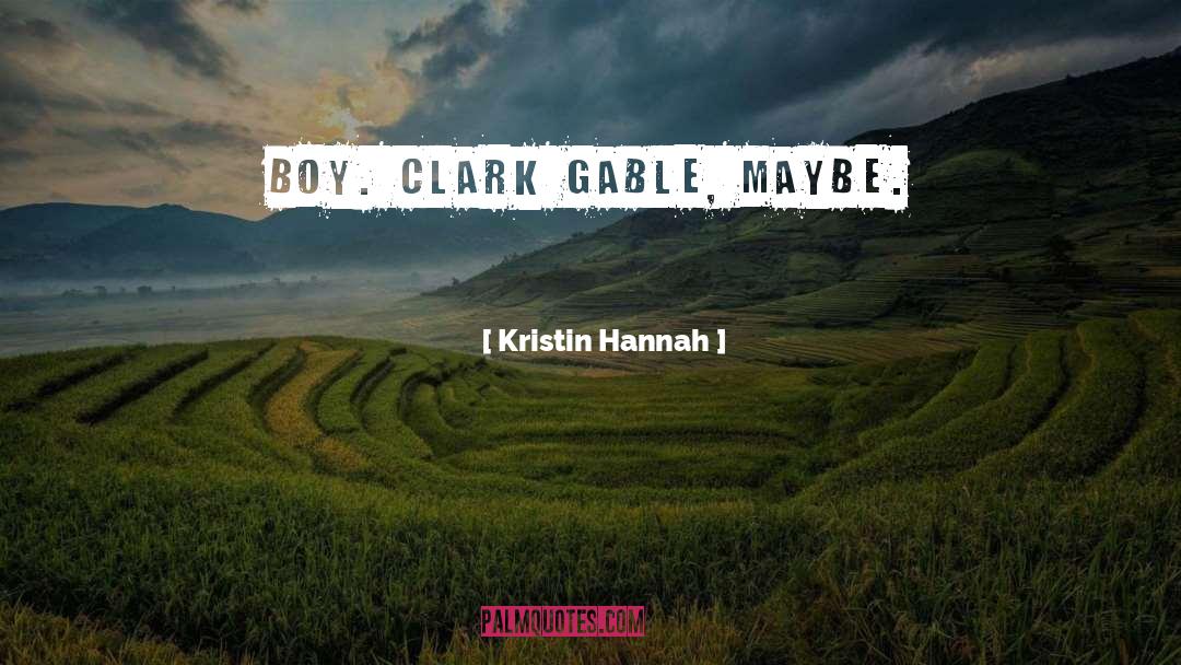 Kristin Hannah Quotes: boy. Clark Gable, maybe.