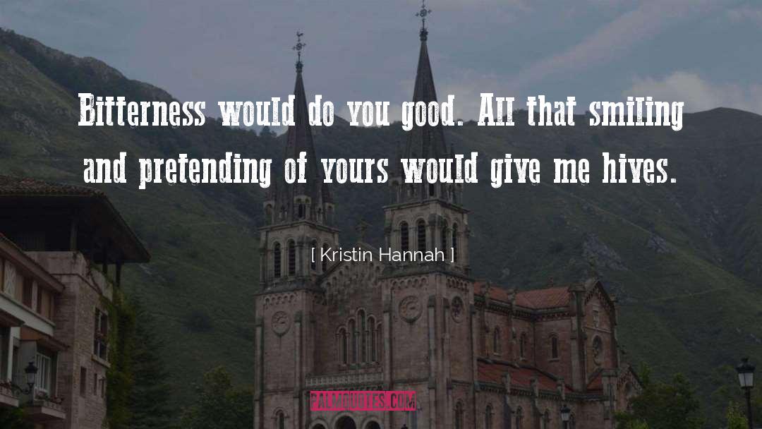 Kristin Hannah Quotes: Bitterness would do you good.