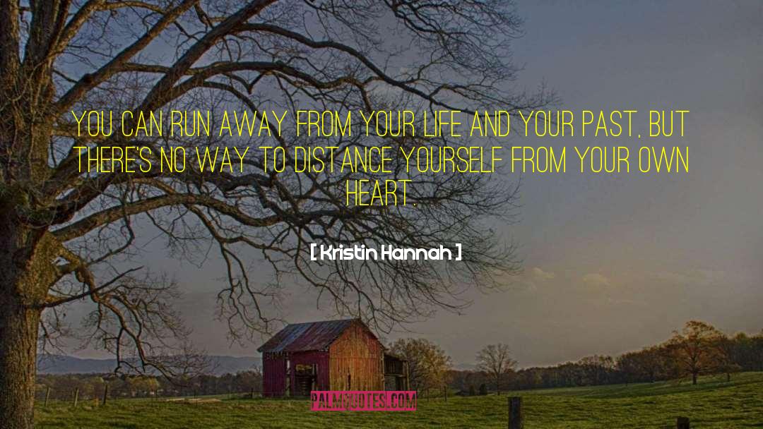 Kristin Hannah Quotes: You can run away from