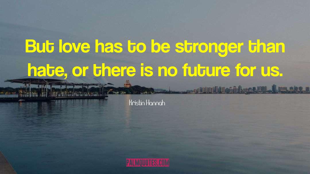 Kristin Hannah Quotes: But love has to be