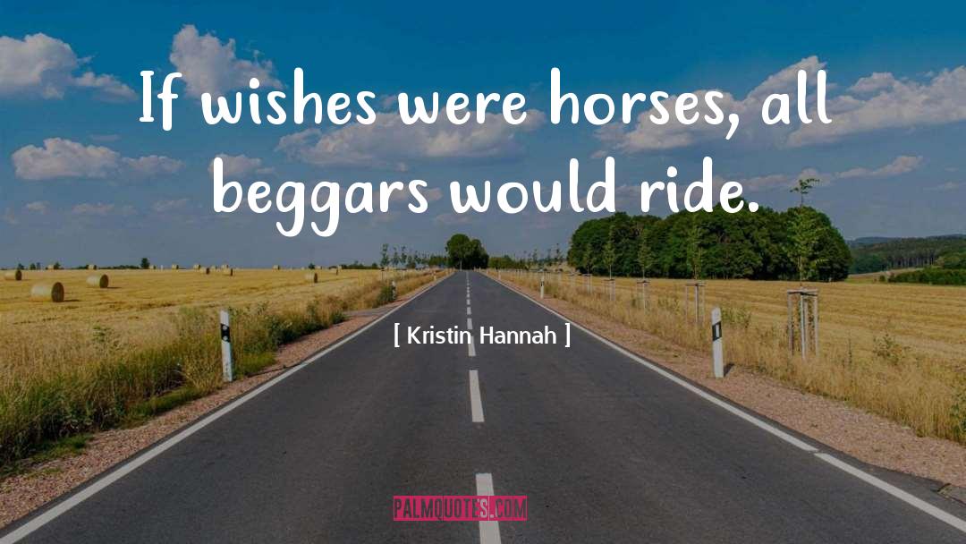 Kristin Hannah Quotes: If wishes were horses, all