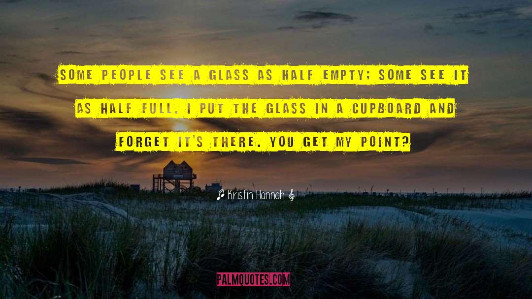 Kristin Hannah Quotes: Some people see a glass