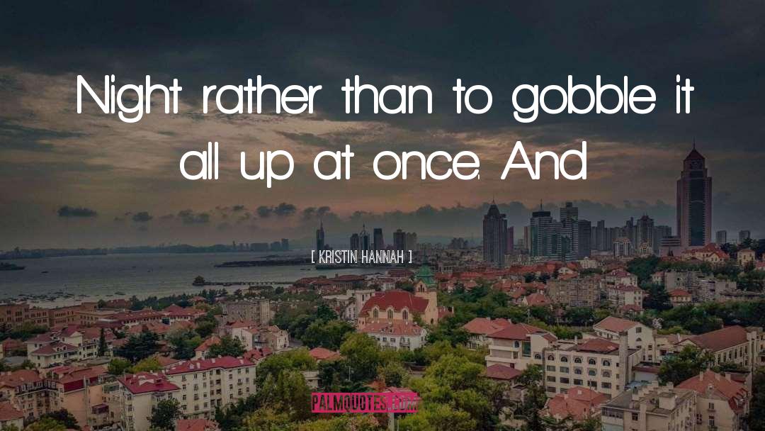 Kristin Hannah Quotes: Night rather than to gobble