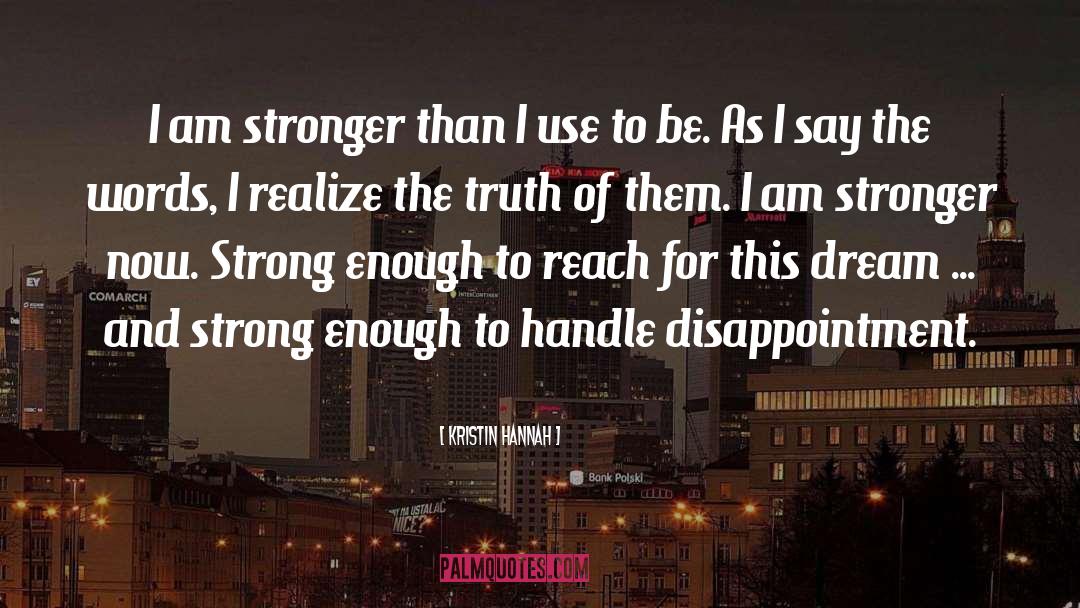 Kristin Hannah Quotes: I am stronger than I