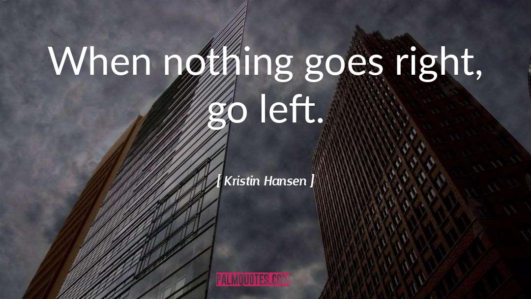 Kristin Hansen Quotes: When nothing goes right, go