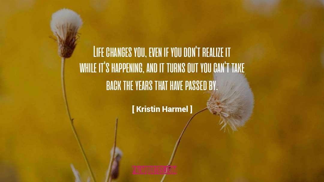 Kristin Harmel Quotes: Life changes you, even if