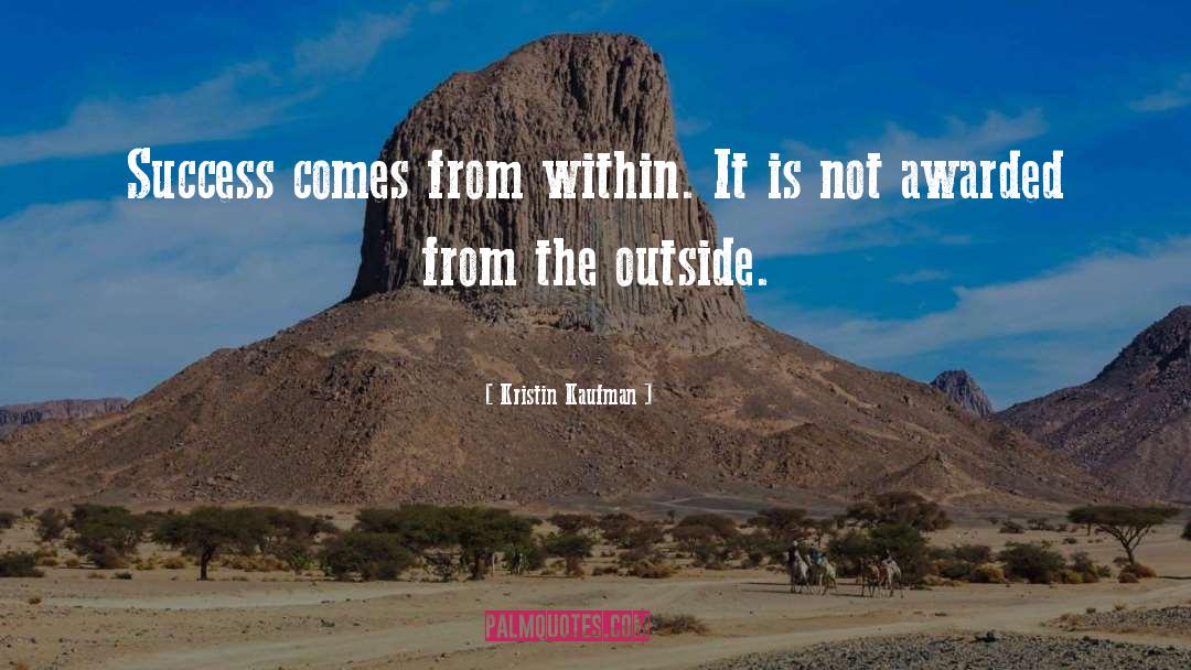 Kristin Kaufman Quotes: Success comes from within. It