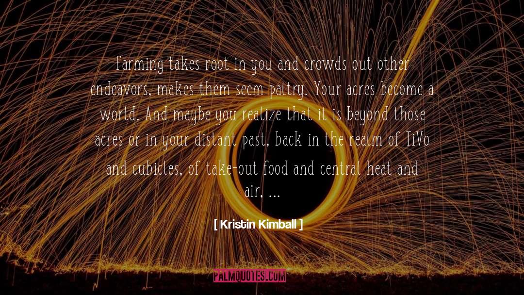 Kristin Kimball Quotes: Farming takes root in you