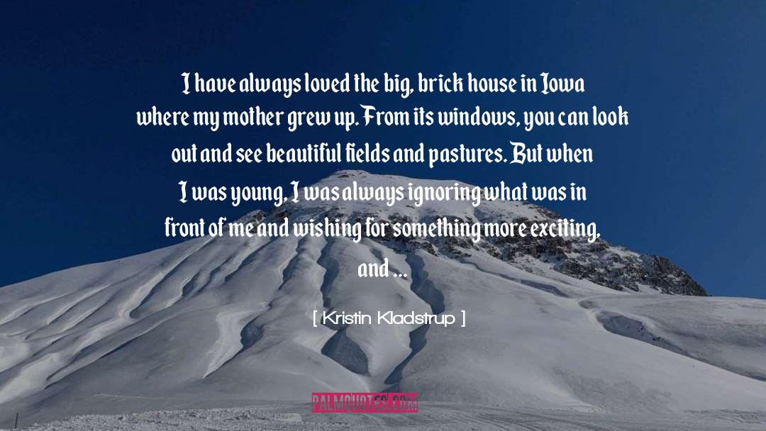 Kristin Kladstrup Quotes: I have always loved the