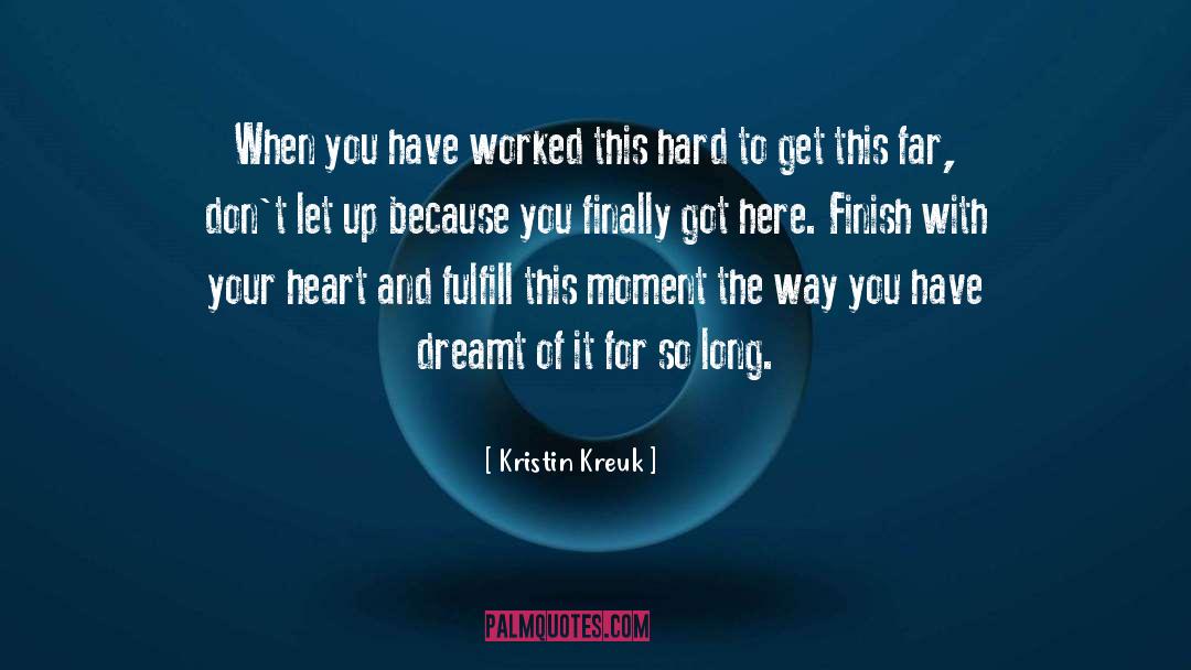 Kristin Kreuk Quotes: When you have worked this