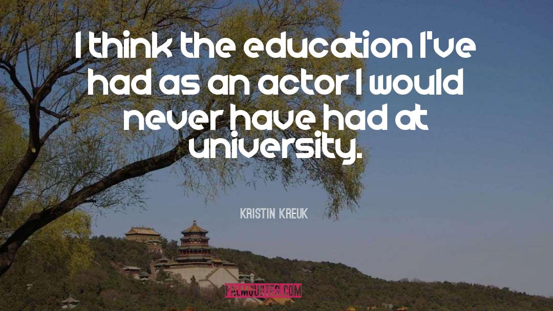 Kristin Kreuk Quotes: I think the education I've