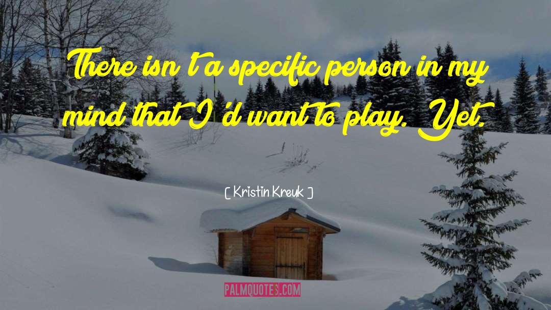 Kristin Kreuk Quotes: There isn't a specific person