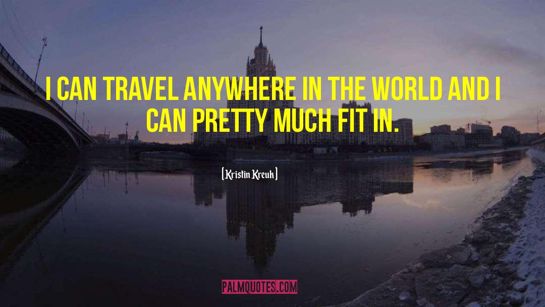 Kristin Kreuk Quotes: I can travel anywhere in