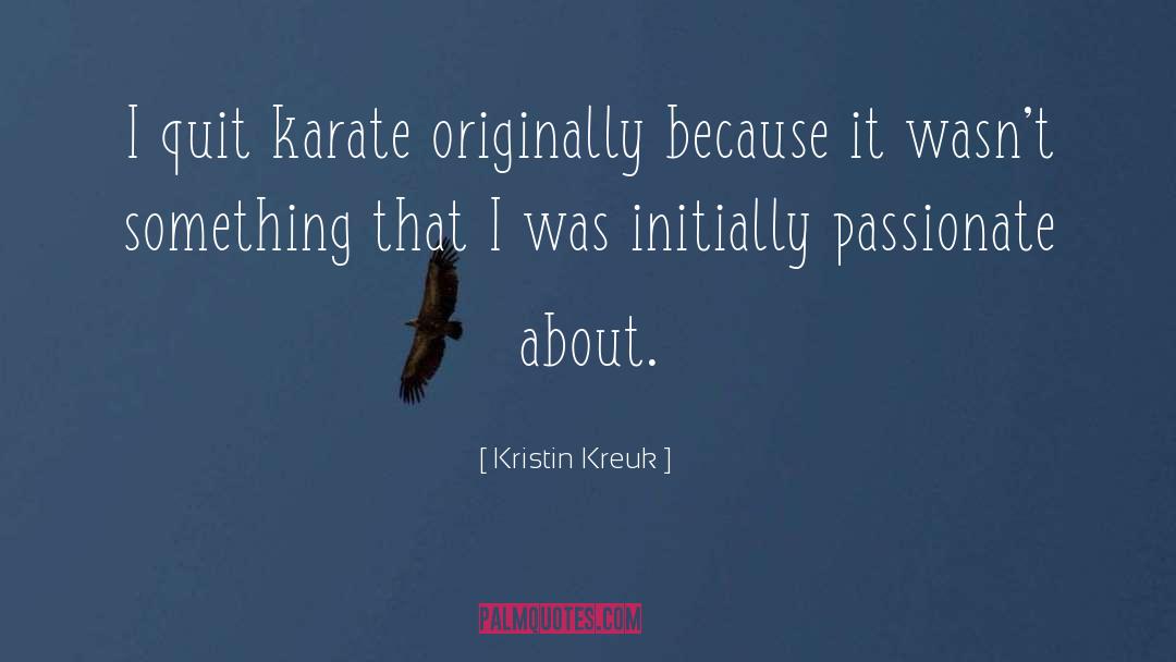 Kristin Kreuk Quotes: I quit karate originally because