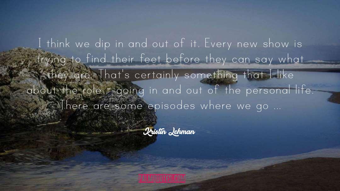 Kristin Lehman Quotes: I think we dip in