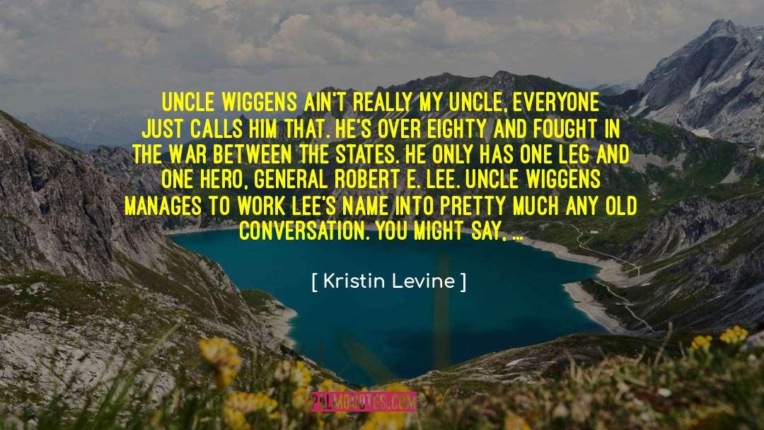 Kristin Levine Quotes: Uncle Wiggens ain't really my