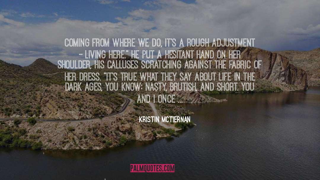 Kristin McTiernan Quotes: Coming from where we do,