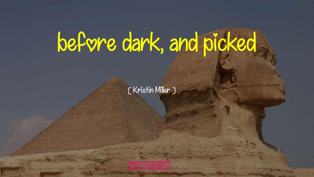 Kristin Miller Quotes: before dark, and picked