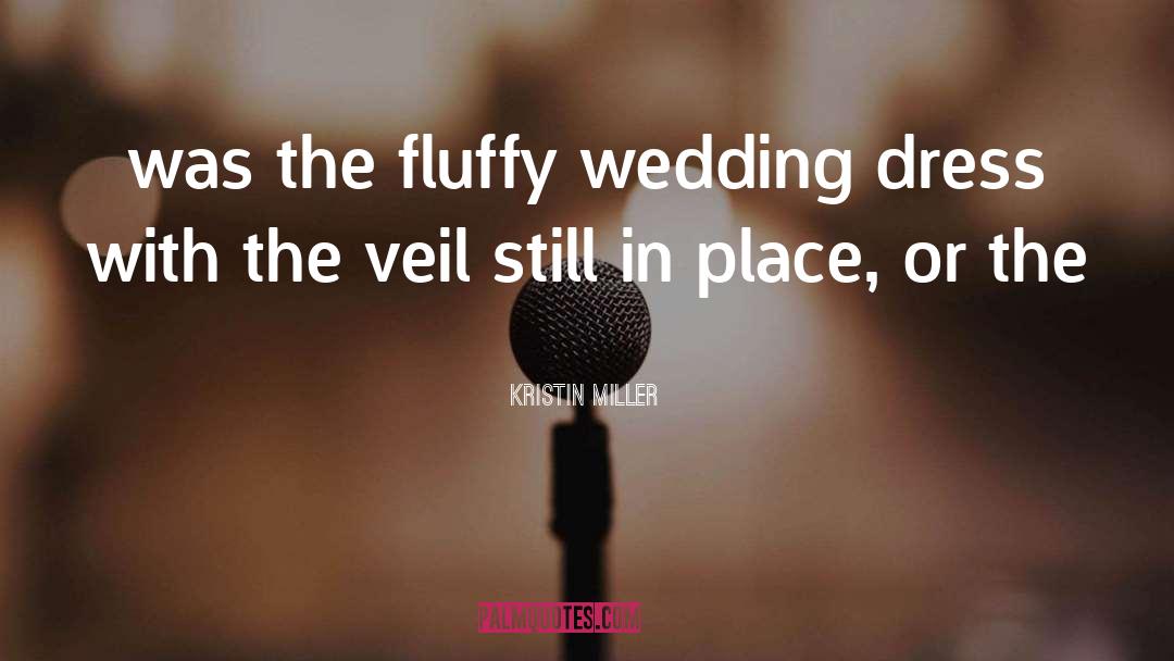 Kristin Miller Quotes: was the fluffy wedding dress