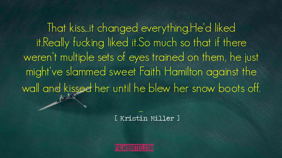 Kristin Miller Quotes: That kiss...it changed everything.<br />He'd
