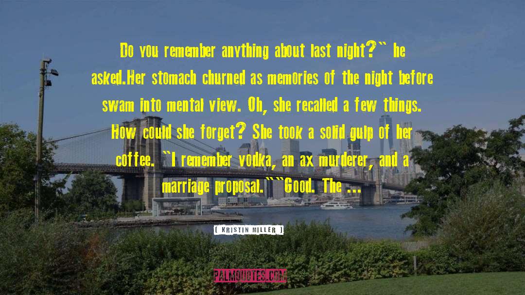 Kristin Miller Quotes: Do you remember anything about