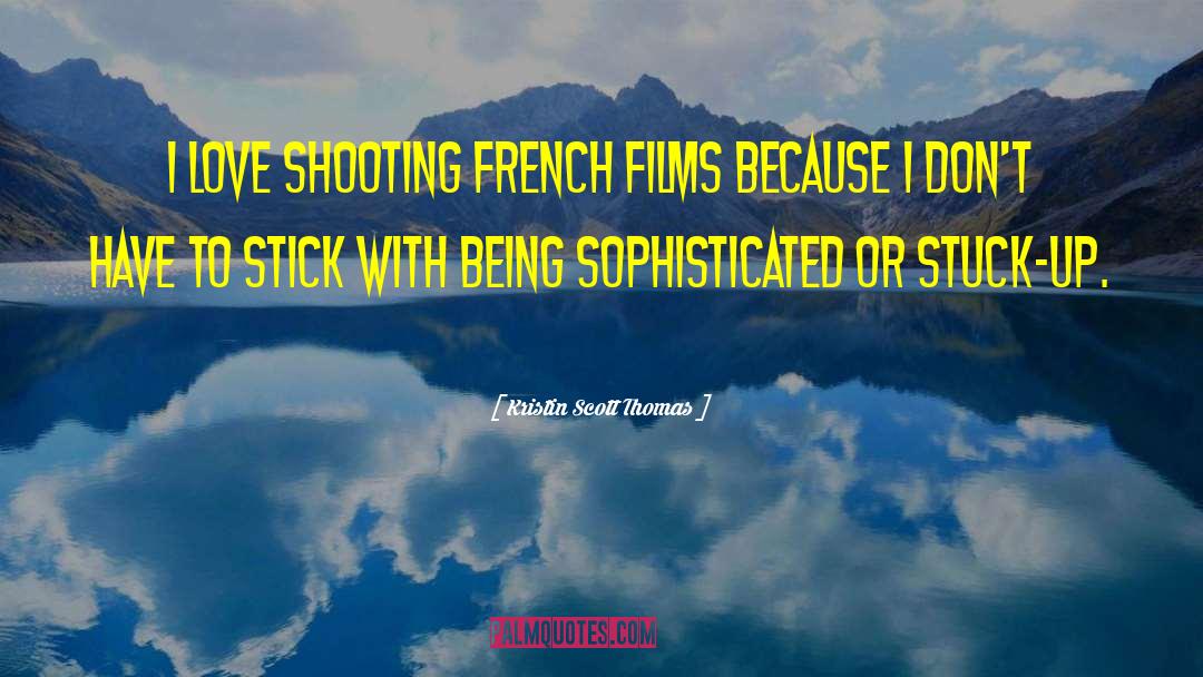 Kristin Scott Thomas Quotes: I love shooting French films