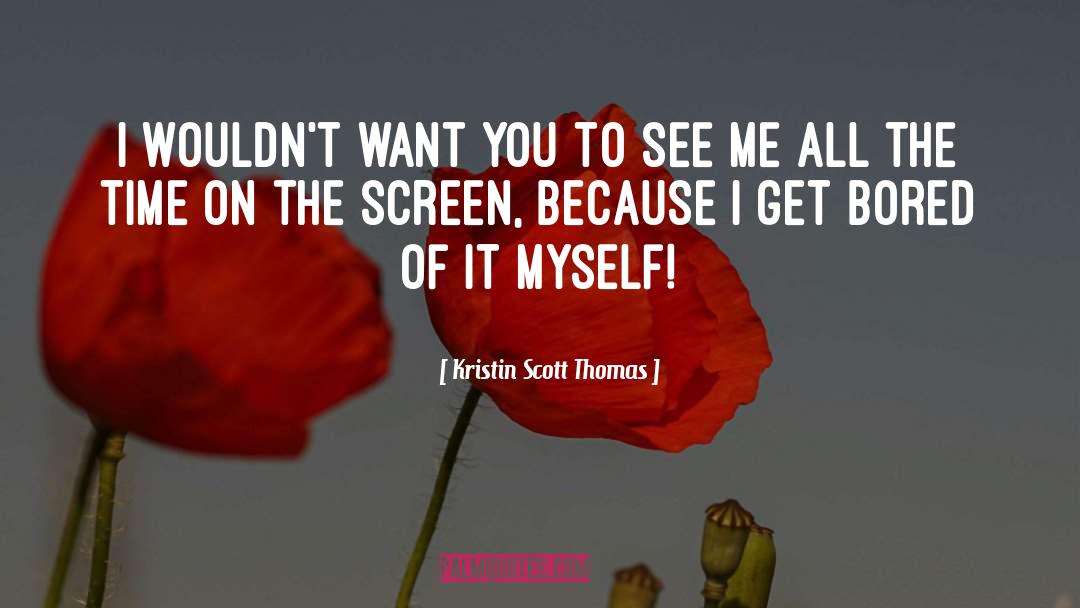 Kristin Scott Thomas Quotes: I wouldn't want you to