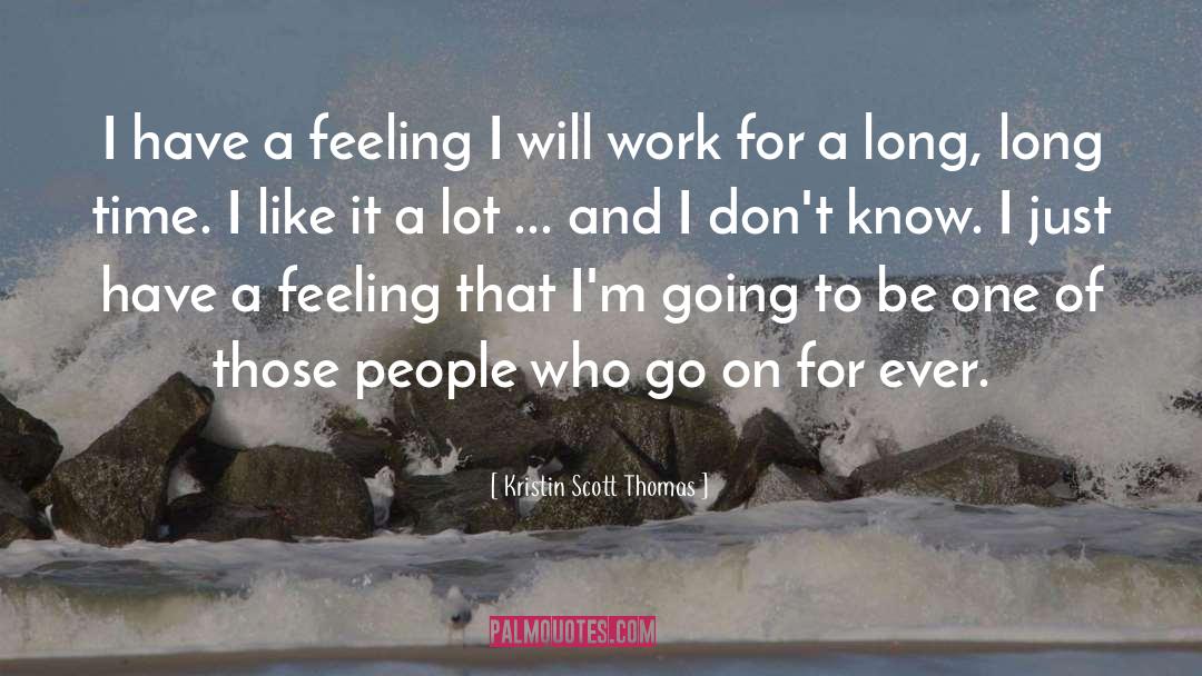 Kristin Scott Thomas Quotes: I have a feeling I