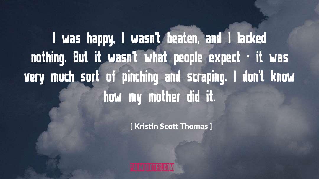 Kristin Scott Thomas Quotes: I was happy, I wasn't