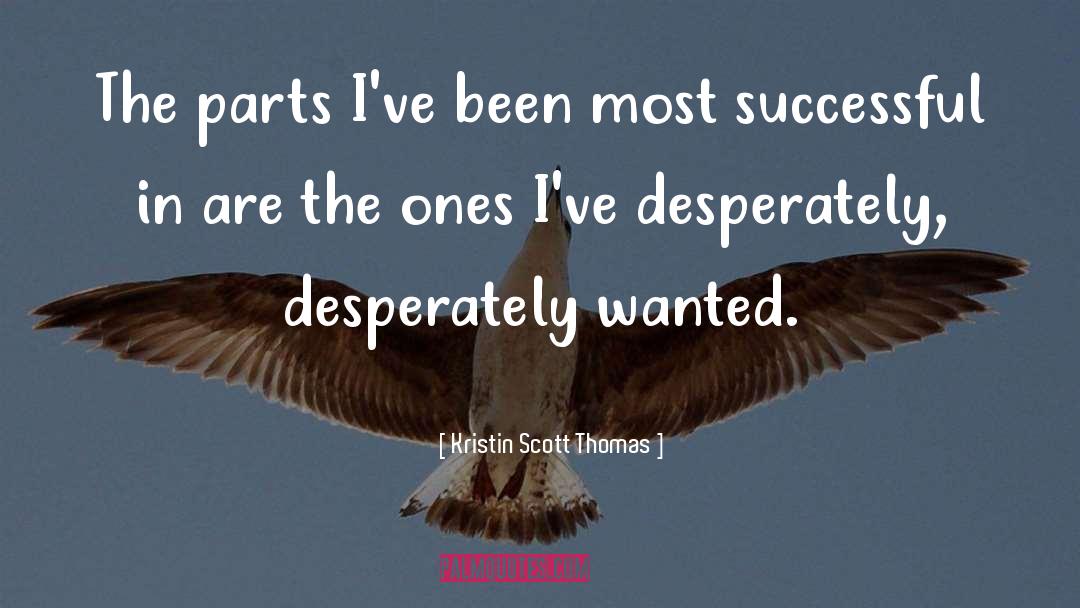 Kristin Scott Thomas Quotes: The parts I've been most