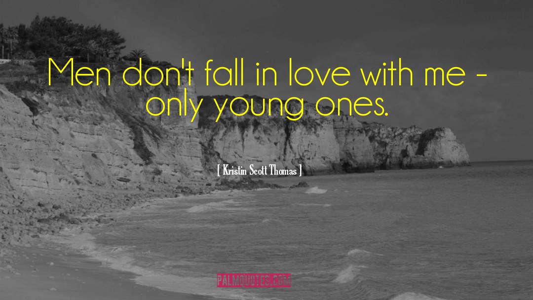 Kristin Scott Thomas Quotes: Men don't fall in love