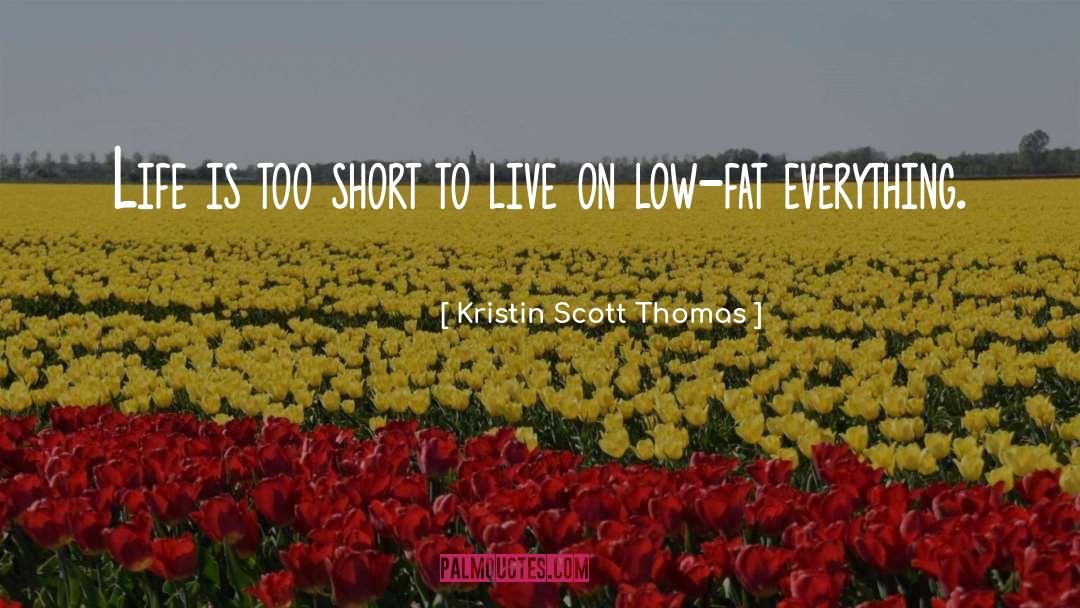 Kristin Scott Thomas Quotes: Life is too short to