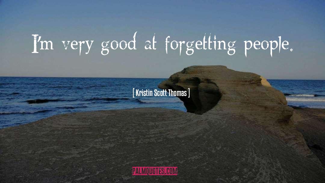 Kristin Scott Thomas Quotes: I'm very good at forgetting