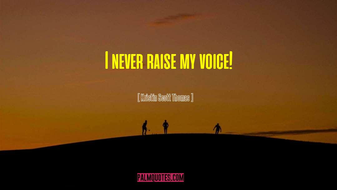 Kristin Scott Thomas Quotes: I never raise my voice!