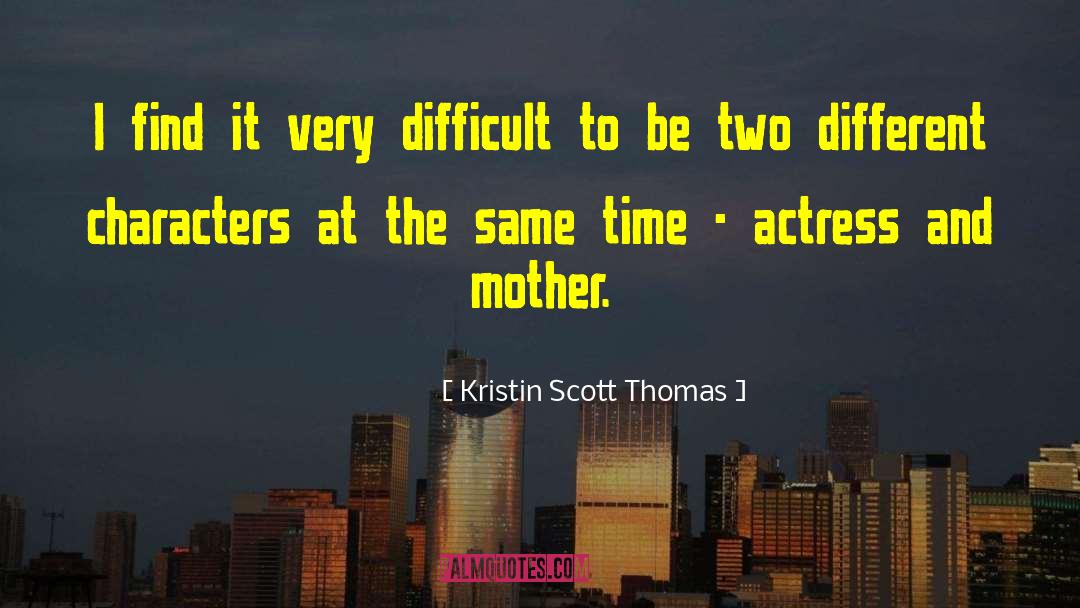 Kristin Scott Thomas Quotes: I find it very difficult