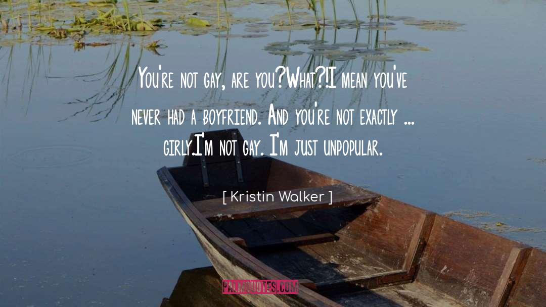 Kristin Walker Quotes: You're not gay, are you?<br>What?!<br>I