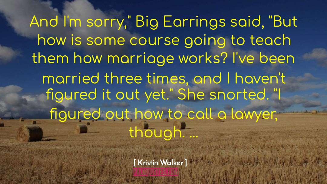 Kristin Walker Quotes: And I'm sorry,