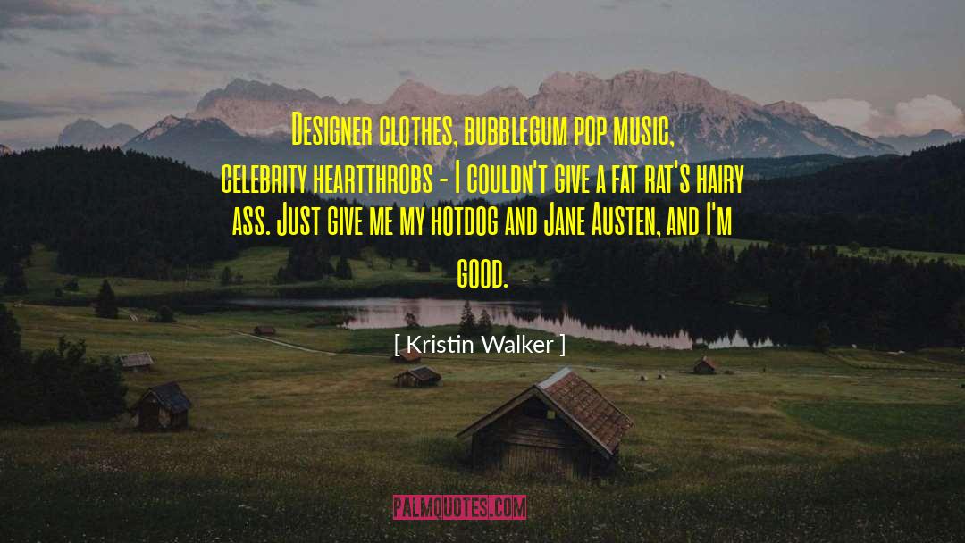 Kristin Walker Quotes: Designer clothes, bubblegum pop music,
