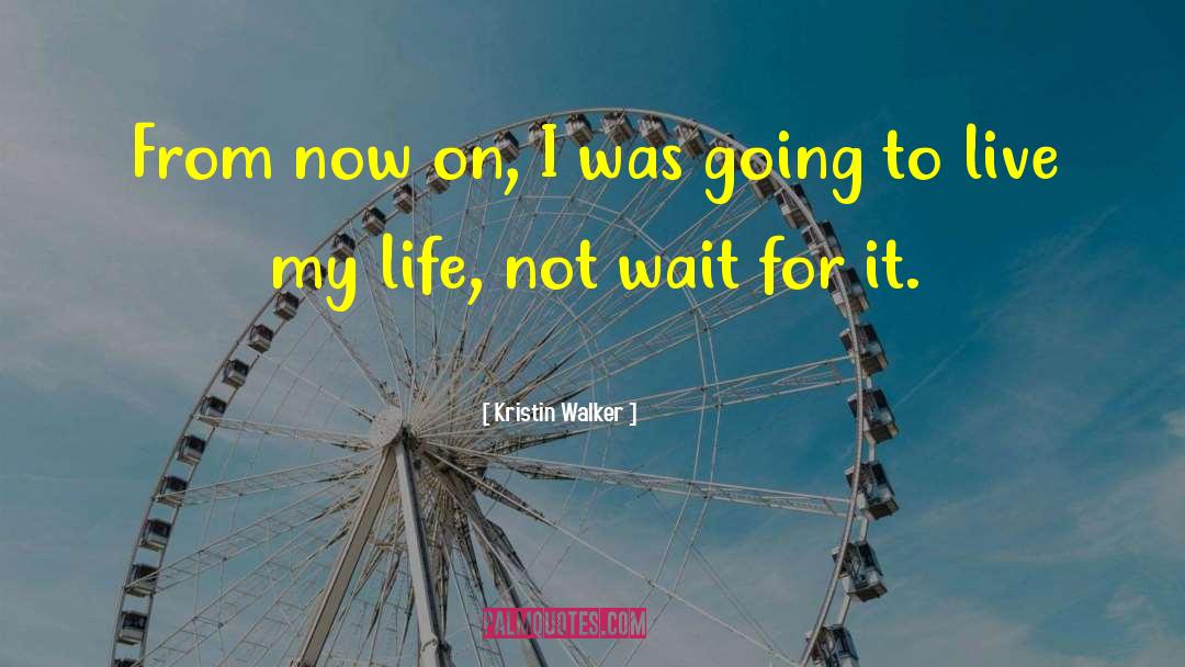 Kristin Walker Quotes: From now on, I was