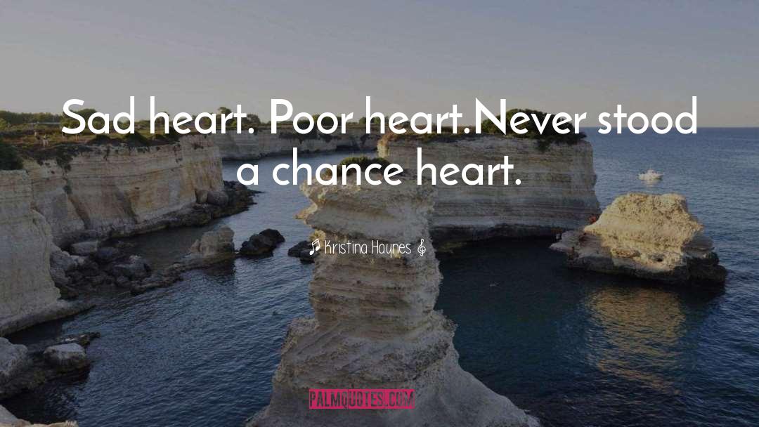 Kristina Haynes Quotes: Sad heart. Poor heart.<br />Never