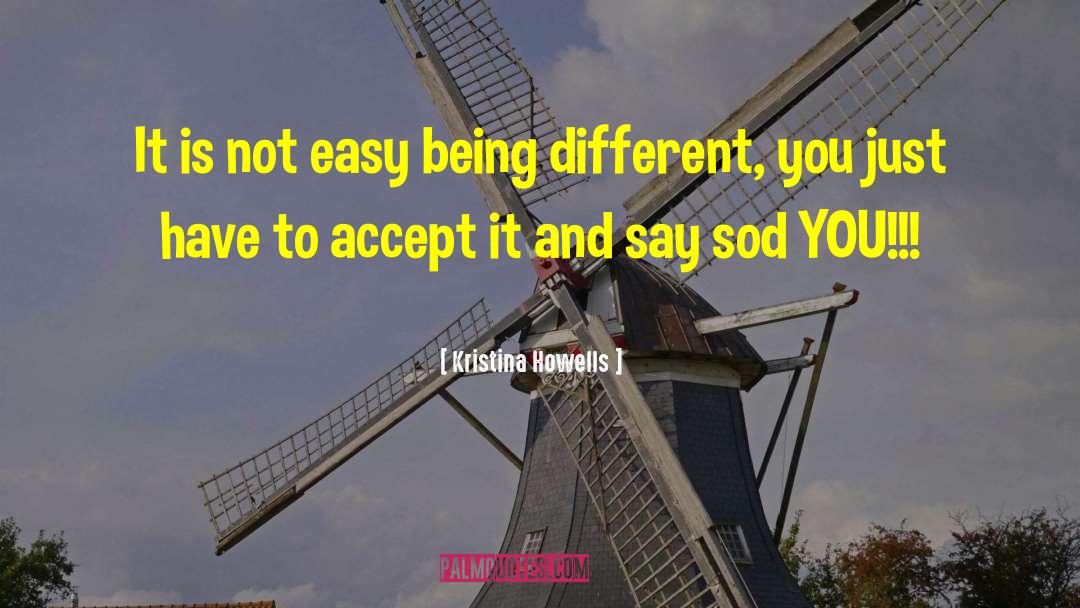 Kristina Howells Quotes: It is not easy being