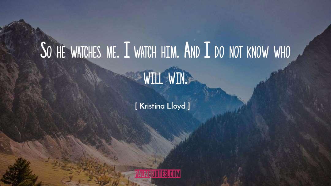 Kristina Lloyd Quotes: So he watches me. I